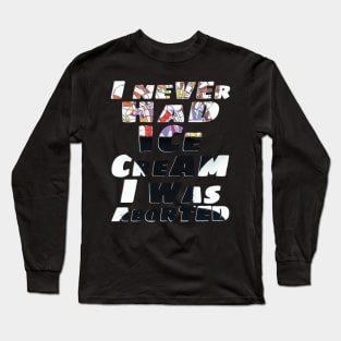 I never had ice cream I was aborted Long Sleeve T-Shirt